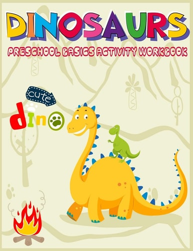 Dinosaurs Preschool Basics Activity Workbook A Gorgeous Dinosaur Activity and Basic Math Book For Kids Ages 4-8 Fun Kid Workbook Game For Learning, Coloring, Number Tracing, Shape, More Or Less and More!