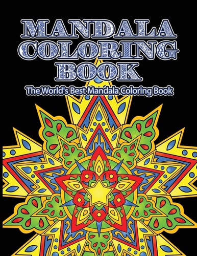 Mandala Coloring Book The World's Best Mandala Coloring Book Adult Coloring Book Stress Relieving Mandalas Designs Patterns & So Much More Mandala ... For Meditation, Happiness&Soothe the Soul.