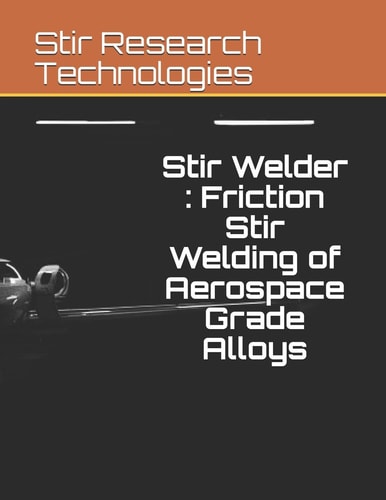 Stir Welder Friction Stir Welding of Aerospace Grade Alloys
