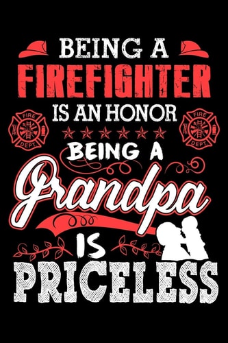 Being a Firefighter Is an Honor Being a Grandpa Is Priceless Firefighter Gifts for Men - Firefighter Gifts for Women Diary - 6x9 Inch - 120 Pages -Keep Track of Your Training Hours, Run Activity, Work Log, Etc