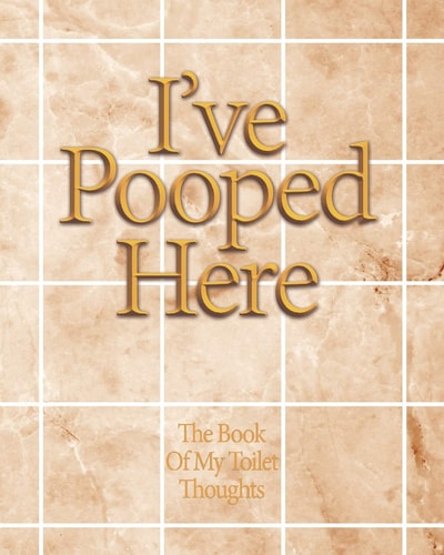 I've Pooped Here The Funny Book for Toilet Thoughts to Write Down Some Ideas in That Time That You're Just Making a Poop