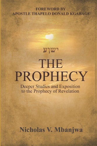 The Prophecy Deeper Studies and Exposition to the Prophecy of the Book of Revelation