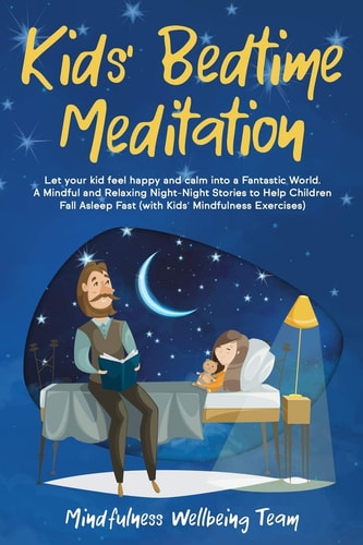 Kids' Bedtime Meditation Let Your Kid Feel Happy and Calm Into a Fantastic World. a Mindful and Relaxing Night-Night Stories to Help Children Fall Asleep Fast (with Kids' Mindfulness Exercises).