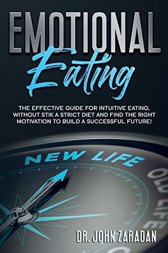 Emotional Eating The Effective Guide for Intuitive Eating, Without Stick a Strict Diet and Find the Right Motivation to Build a Successful Future!