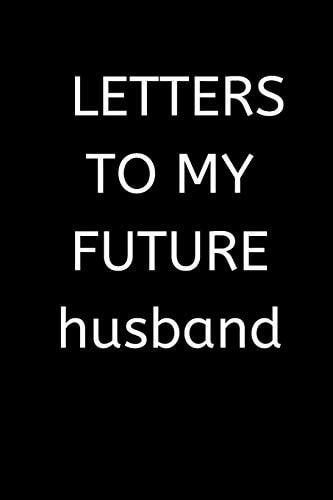 LETTERS to MY FUTURE Husband 120 Pages, 6 X 9 Size,