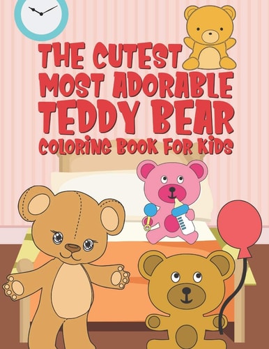 The Cutest Most Adorable Teddy Bear Coloring Book For Kids 25 Fun Designs For Boys And Girls - Perfect For Young Children Preschool Elementary Toddlers