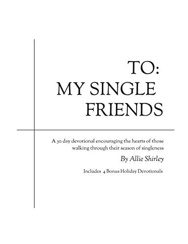 To My Single Friends: a 30 Day Devotional Encouraging the Hearts of Those Walking Through Their Season of Singleness