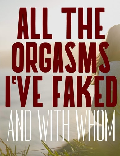 All The Orgasms I've Faked And With Whom