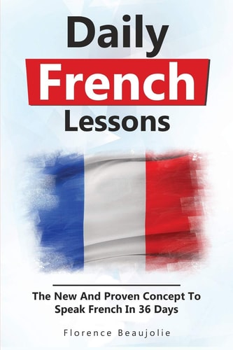 Daily French Lessons The New And Proven Concept To Speak French In 36 Days