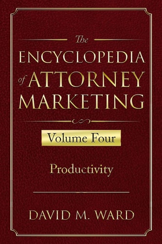 The Encyclopedia of Attorney Marketing Volume Four--Productivity