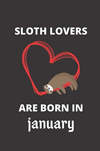 SLOTH LOVERS ARE BORN in January 120 Pages, 6 X 9 Size,