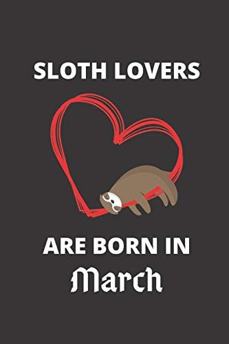 SLOTH LOVERS ARE BORN in March 120 Pages, 6 X 9 Size,