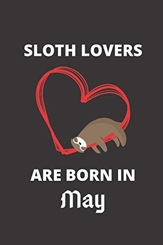 SLOTH LOVERS ARE BORN in May 120 Pages, 6 X 9 Size,