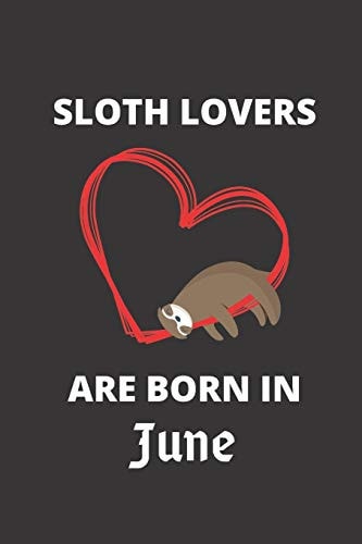 SLOTH LOVERS ARE BORN in June 120 Pages, 6 X 9 Size,