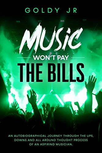 Music Won't Pay The Bills! An Autobiographical Journey Through the Ups, Downs and All Around Thought Process of an Aspiring Musician.