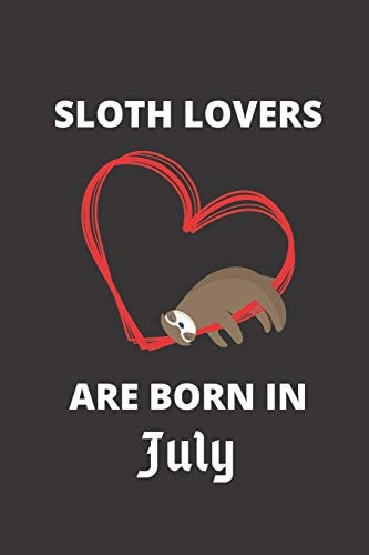 SLOTH LOVERS ARE BORN in July 120 Pages, 6 X 9 Size,