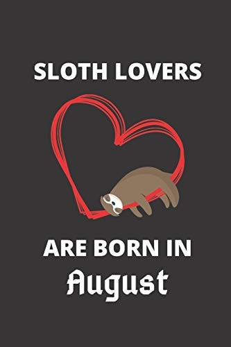 SLOTH LOVERS ARE BORN in August 120 Pages, 6 X 9 Size,