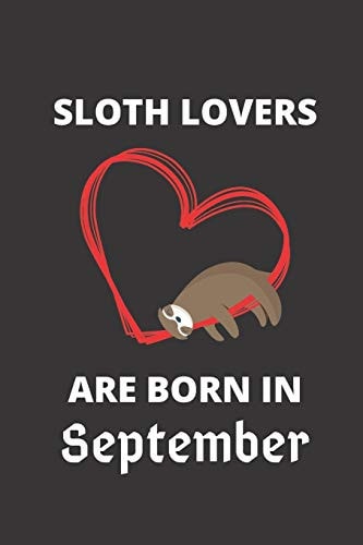 SLOTH LOVERS ARE BORN in September 120 Pages, 6 X 9 Size,