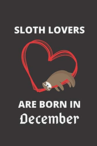 SLOTH LOVERS ARE BORN in December 120 Pages, 6 X 9 Size,