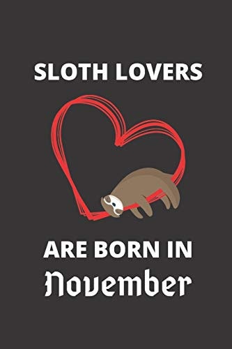 SLOTH LOVERS ARE BORN in November 120 Pages, 6 X 9 Size,