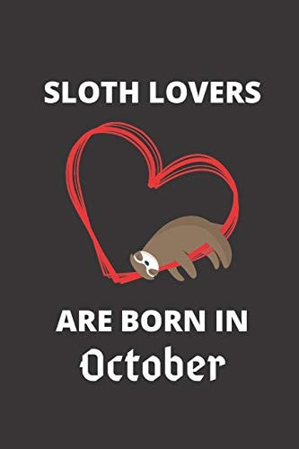 SLOTH LOVERS ARE BORN in October 120 Pages, 6 X 9 Size,