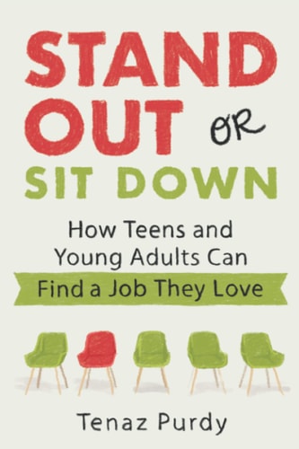 Stand Out Or Sit Down Stories and Lessons for Teens and Young Adults to Find a Job They Love