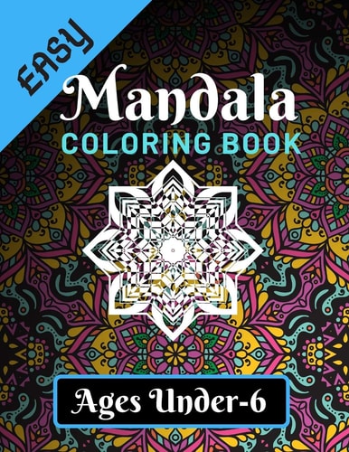 Easy Mandala Coloring Book Ages Under - 6 Various Mandalas Designs Filled for Stress Relief, Meditation, Happiness and Relaxation - Lovely Coloring Book Designed Interior (8.5" X 11") (Mandalas Coloring Page Gift For Kids, Teens, Girls & Boys)