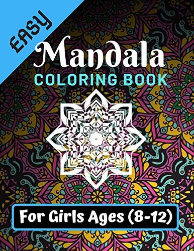 Easy Mandala Coloring Book for Girls Ages 8-12 Various Mandalas Designs Filled for Stress Relief, Meditation, Happiness and Relaxation - Lovely Coloring Book Designed Interior (8.5 X 11) (Mandalas Coloring Page Gift For Girls)