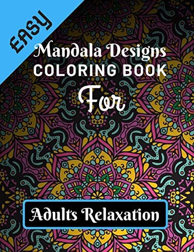Easy Mandala Designs Coloring Book for Adults Relaxation Various Mandalas Designs Filled for Stress Relief, Meditation, Happiness and Relaxation - Lovely Coloring Book Designed Interior (8.5" X 11") (Mandalas Coloring Page Gift For Adults)