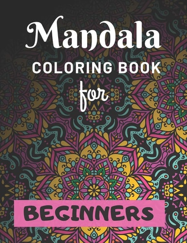 Mandala Coloring Book for Beginners Various Mandalas Designs Filled for Stress Relief, Meditation, Happiness and Relaxation - Lovely Coloring Book Designed Interior (8.5" X 11") (Mandalas Coloring Page Gift For Kids, Teens, Girls & Boys)