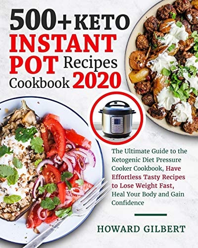 500+ Keto Instant Pot Recipes Cookbook 2020 The Ultimate Guide to The Ketogenic Diet Pressure Cooker Cookbook, Have Effortless Tasty Recipes to Lose Weight Fast, Heal Your Body and Gain Confidence