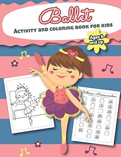 Ballet Activity and Coloring Book for Kids Ages 5 and Up Filled with Fun Activities, Word Searches, Coloring Pages, Dot to Dot, Mazes for Preschoolers and Toddlers