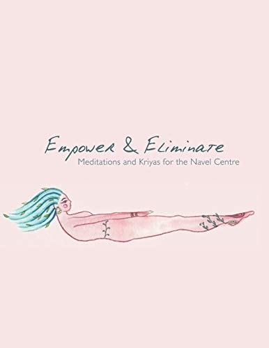 Empower & Eliminate Meditations and Kriyas for the Navel Centre