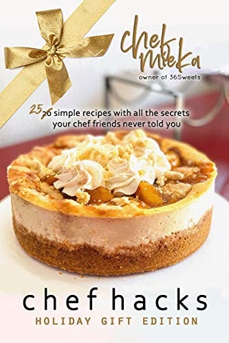 Chef Hacks 25 Simple Recipes with All the Secrets Your Chef Friends Never Told You: Holiday Gift Edition
