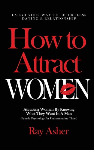 How to Attract Women Laugh Your Way to Effortless Dating & Relationship! Attracting Women By Knowing What They Want In A Man (Female Psychology for Understanding Them)