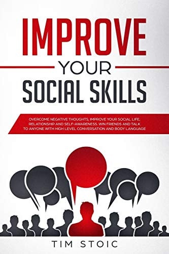 Improve Your Social Skills Stop Anxiety and Build Self-Esteem, Improve Your Social Life, Improve Relationship, Improve Self-Awareness. Make Friends and Talk to Anyone With High Level Conversation (Emotional Intelligence Strategies to Master Emotions)