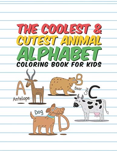 The Coolest & Cutest Animal Alphabet Coloring Book For Kids 26 Fun Designs For Boys And Girls To Learn The Alphabet - Perfect For Young Children Preschool Elementary Toddlers