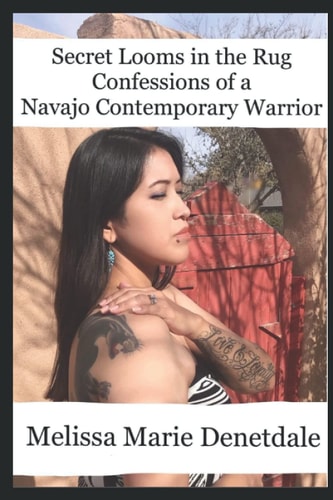 Secret Looms in the Rug Confessions of a Navajo Contemporary Warrior