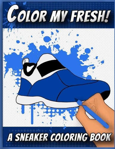 Color My Fresh! A Sneaker Coloring Book Cool Sneaker Themed Fashion Coloring Book For Adults, Teens, and Kids