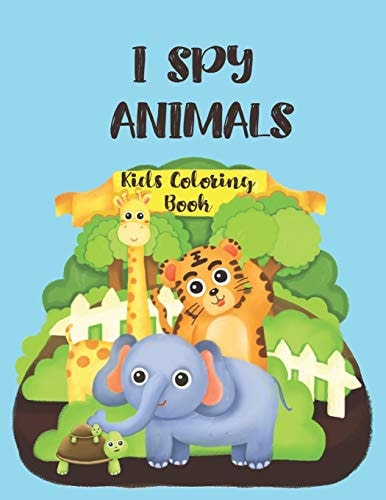I Spy Animals Kids Coloring Book Animals Coloring Book, Funny Circle Animals Pictures,30 Different Pages 8.5X11 Inches.