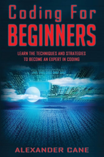 Coding for Beginners Learn the Techniques and Strategies to Become an Expert in Coding