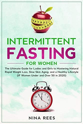 Intermittent Fasting for Women The Ultimate Guide for Ladies and Girls to Mastering Natural Rapid Weight Loss, Slow Skin Aging, and a Healthy Lifestyle (IF Women Under and Over 50 In 2020)