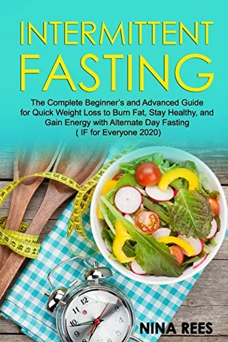 Intermittent Fasting The Complete Beginner's and Advanced Guide for Quick Weight Loss to Burn Fat, Stay Healthy, and Gain Energy with Alternate Day Fasting (IF for Everyone 2020)