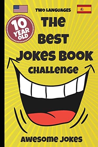 The Best Jokes Book Challenge- 10 Year OLD - Awesome Jokes Solution for Boring Days a Fun New Joke Book for 10 Year Olds! (two Languages) English and Spanish