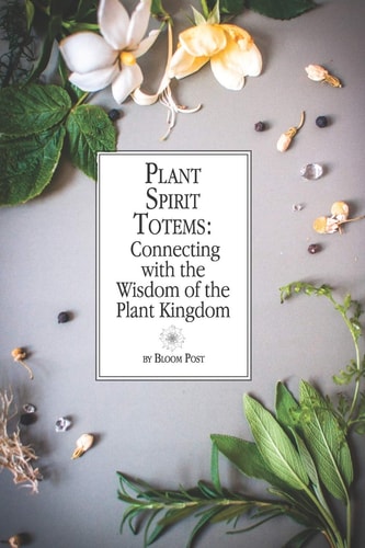 Plant Spirit Totems Connecting with the Wisdom of the Plant Kingdom