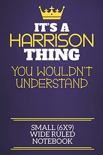 It's a Harrison Thing You Wouldn't Understand Small (6x9) Wide Ruled Notebook Show You Care with Our Personalised Family Member Books, a Perfect Way to Show Off Your Surname! Unisex Books Are Ideal for All the Family to Enjoy