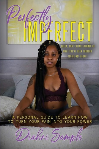 Perfectly Imperfect A Personal Guide to Learn How to Turn Your Pain Into Power