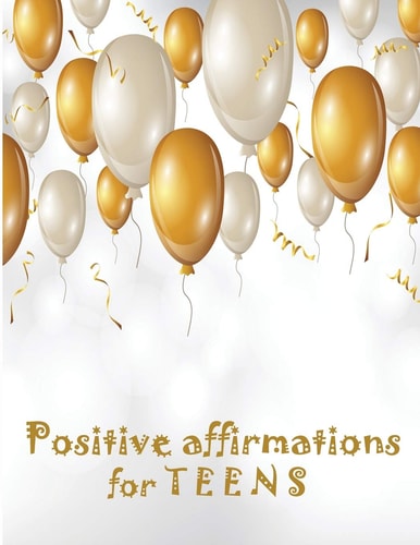 Positive Affirmations for Teens Building Positivity, Self-Esteem, Being Happy and Confidence