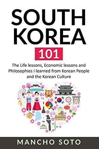South Korea 101 The Life Lessons, Economic Lessons and Philosophies I Learned from Korean People and the Korean Culture