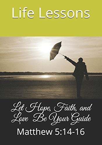 Let Hope, Faith, and Love Be Your Guide Matthew 5:14-16